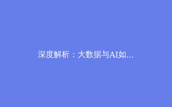 深度解析：大数据与AI如何彻底改变现代足球 - 4