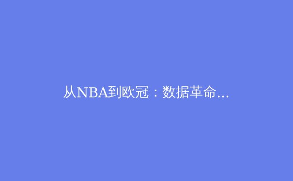 从NBA到欧冠：数据革命如何重塑现代体育叙事 - 4